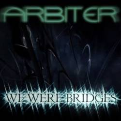 Arbiter (USA-2) : We Were Bridges